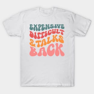 Expensive difficult and talks back T-Shirt